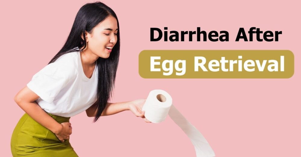 Diarrhea After Egg Retrieval 🚽 Behind Unwanted Arrival & Tackling Guide