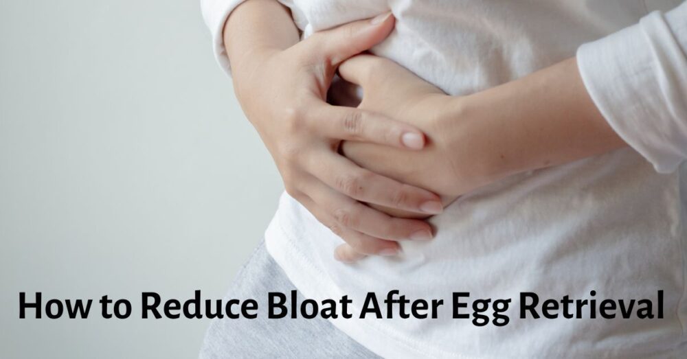 How to Reduce Bloat After Egg Retrieval Secrets to Faster Healing