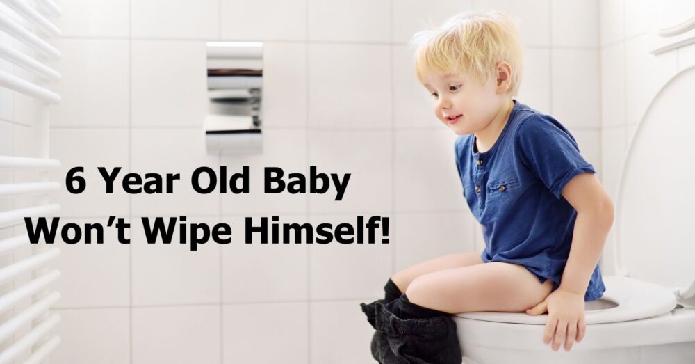 Common Challenge 6 Year Old Won't Wipe Himself? 15 Solutions