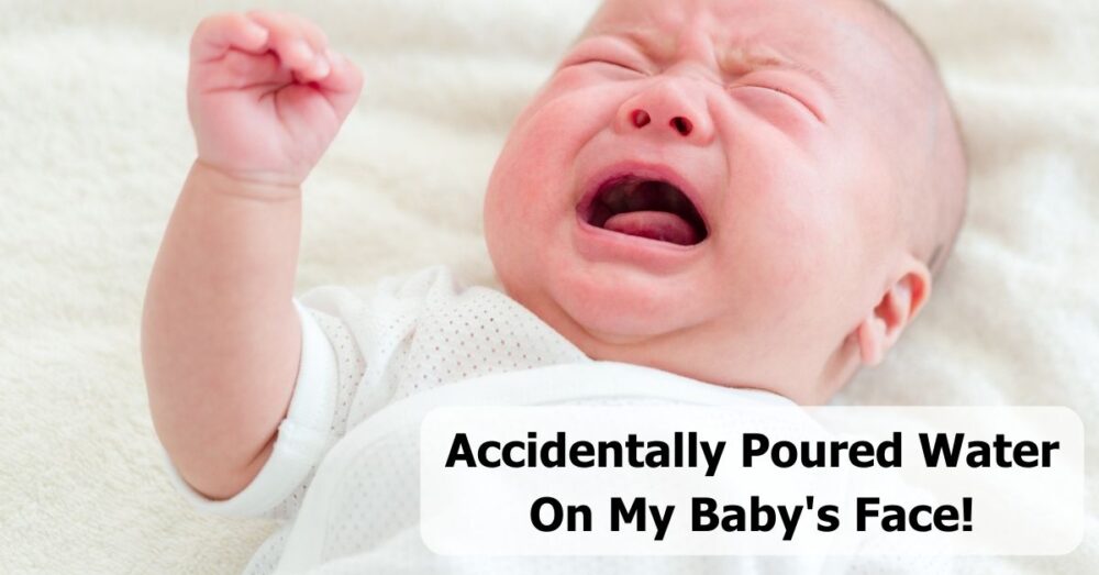 Accidentally Poured Water On Baby's Face? Here’s Your Guide