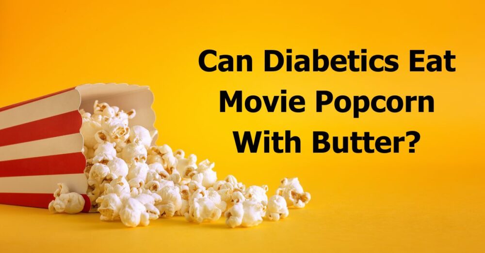 Can Diabetics Eat Movie Popcorn With Butter? 🍿🎬 The Crunchy Truth