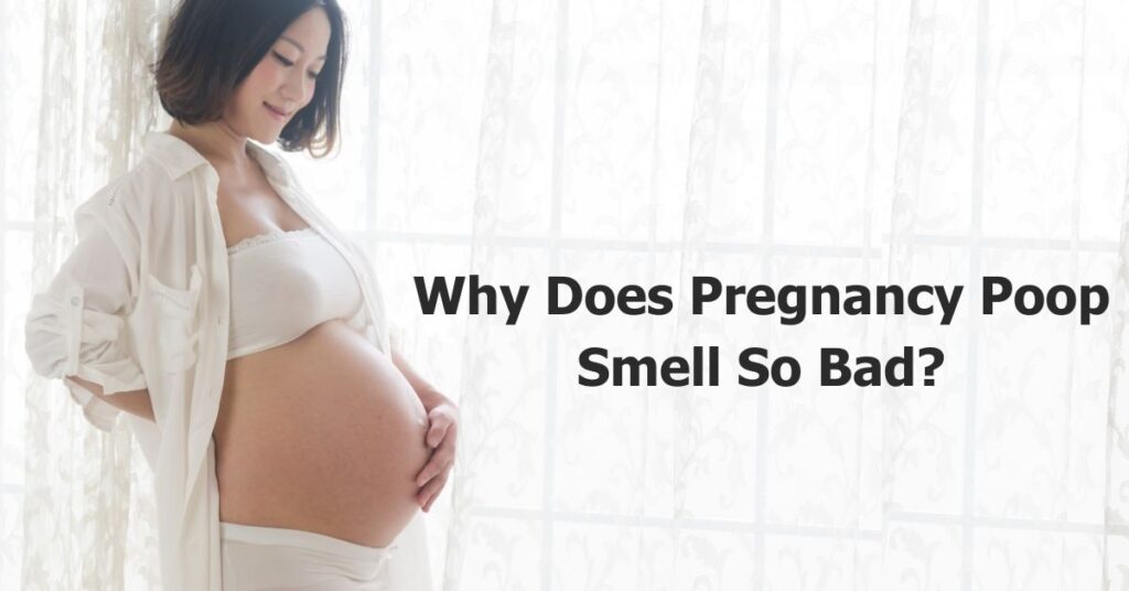 Why Does Pregnancy Poop Smell So Bad How To Solve It 