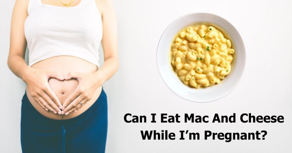 Can I Eat Mac And Cheese While Pregnant? Do's & Don'ts 🍜🤰🧀