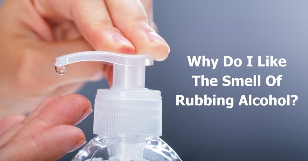 Why Do I Like The Smell Of Rubbing Alcohol? Funny Reasons🧴
