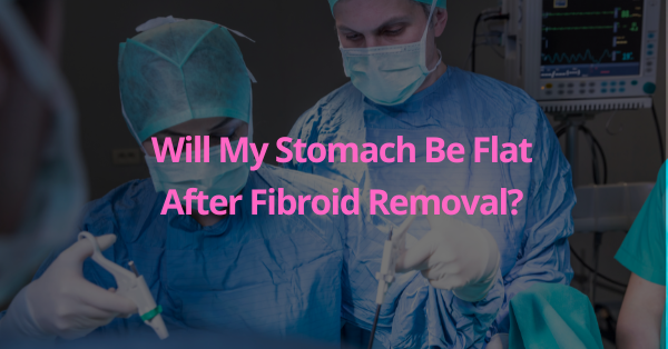 Will My Stomach Be Flat After Fibroid Removal (featured)