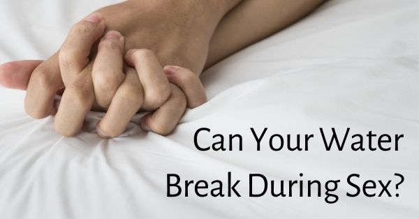 can your water break during sex