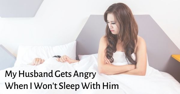 my husband gets angry when i won't sleep with him