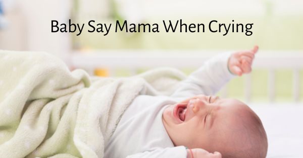 Baby Says Mama When Crying