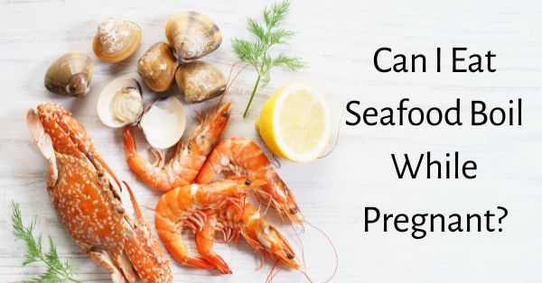 Can I Eat Seafood Boil While Pregnant 