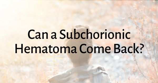 Can a Subchorionic Hematoma Come Back