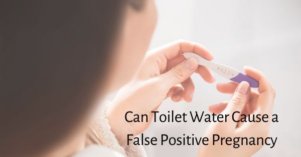 Can toilet water cause a false positive pregnancy