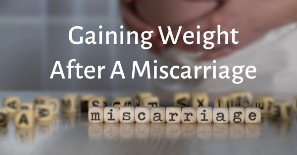 Gaining Weight After A Miscarriage