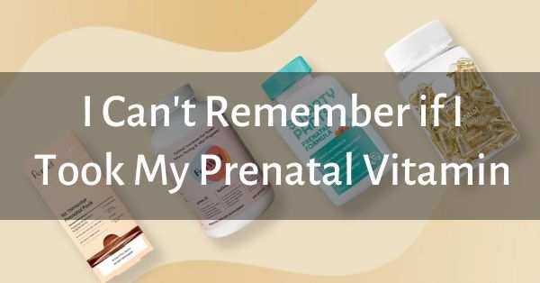 I Can't Remember if I Took My Prenatal Vitamin