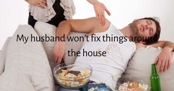husband won't fix things around house