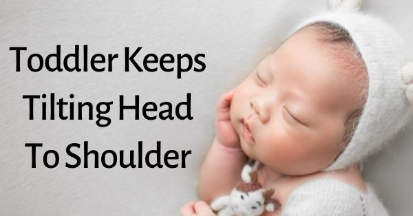 Toddler Keeps Tilting Head To Shoulder