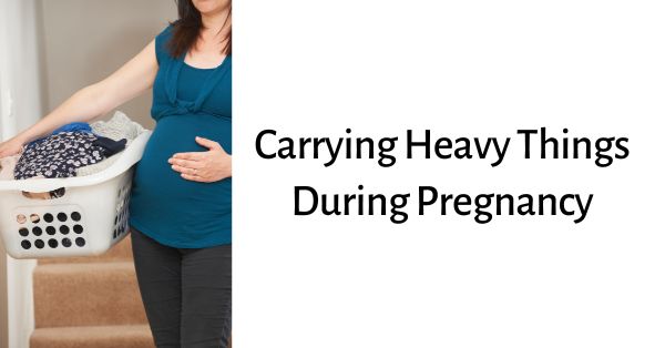 Carrying Heavy Things During Pregnancy The Risks Safe Ways