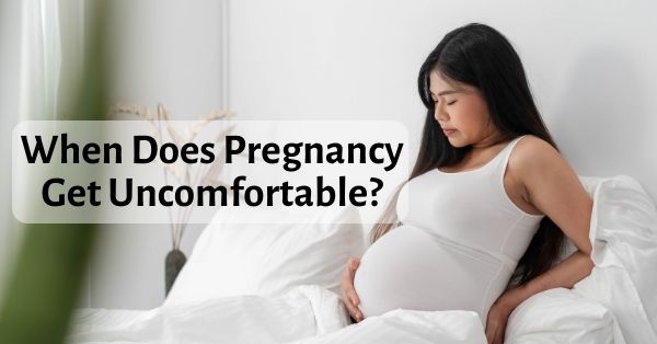 When Does Pregnancy Get Uncomfortable