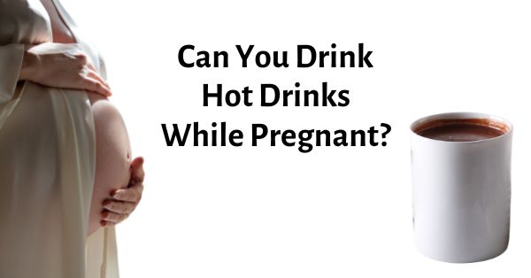 can-you-drink-hot-drinks-while-pregnant-yes-and-you-should