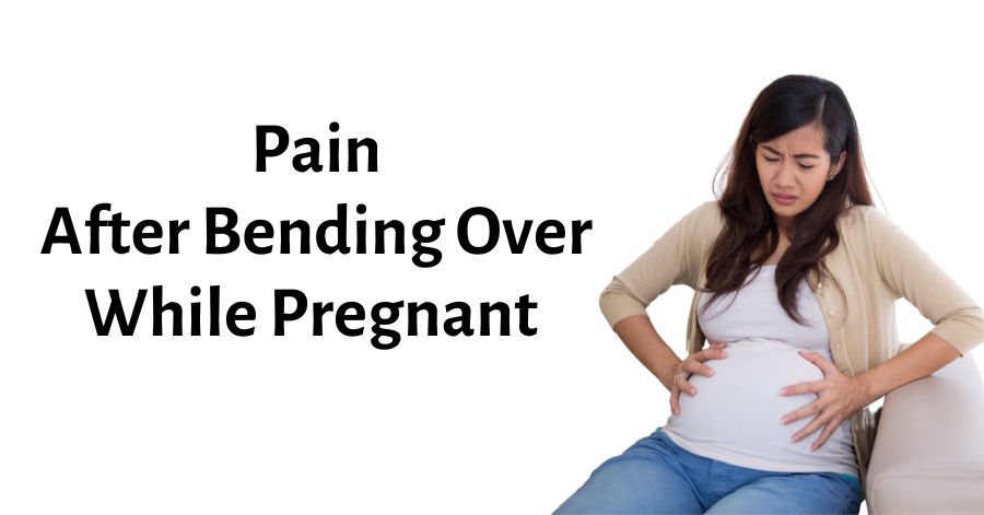 pain-after-bending-over-while-pregnant-reasons-treatments