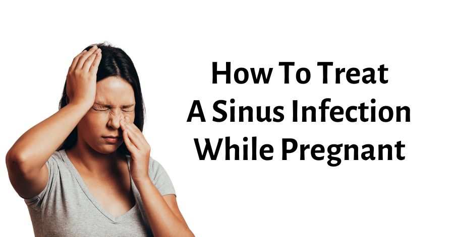  How To Treat A Sinus Infection While Pregnant In Safest Ways