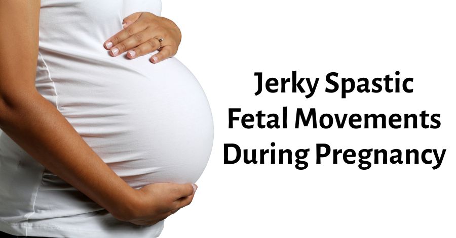 Jerky Spastic Fetal Movements During Pregnancy