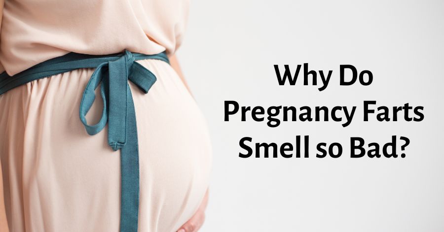 Why Do Pregnancy Farts Smell So Bad How To Solve It