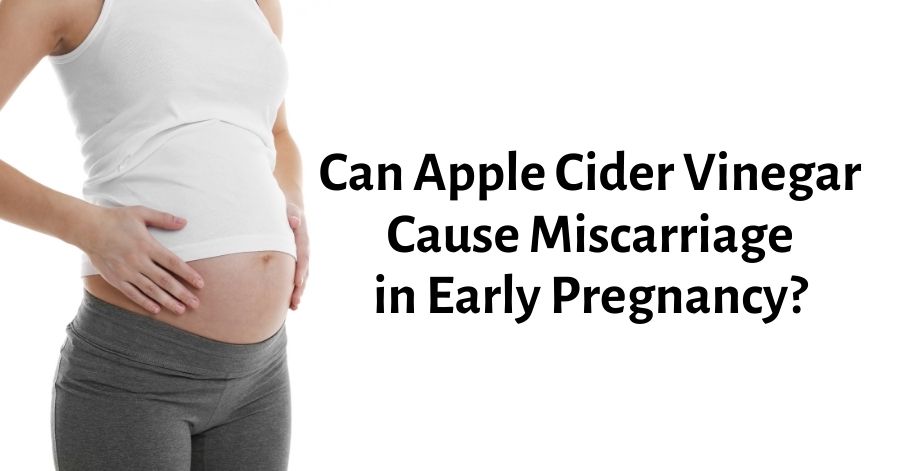 Can Apple Cider Vinegar Cause Miscarriage in Early Pregnancy