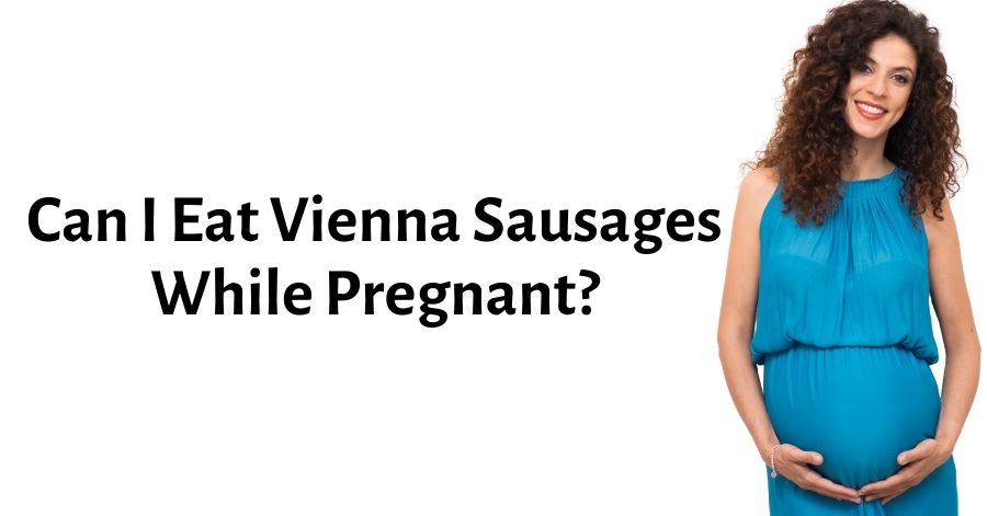 Can I Eat Vienna Sausages While Pregnant