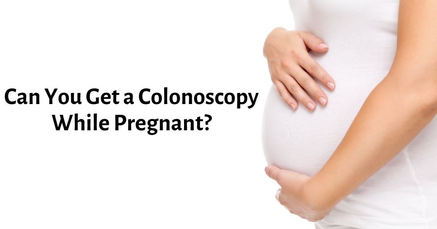 Can You Get a Colonoscopy While Pregnant