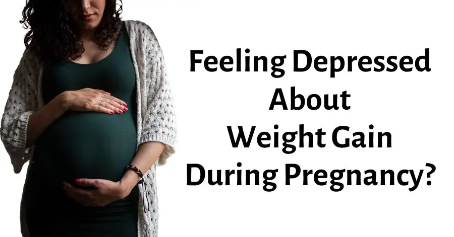 feeling depressed about weight gain during pregnancy