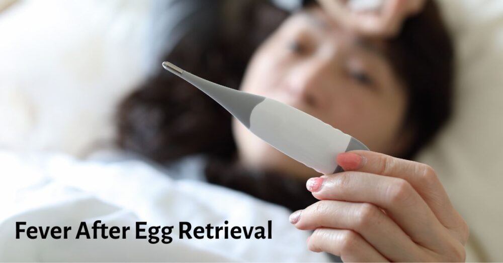 Fever After Egg Retrieval Understanding the Connection & Taking Action