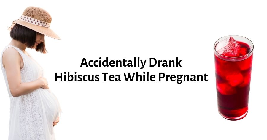 I Accidentally Drank Hibiscus Tea While Pregnant