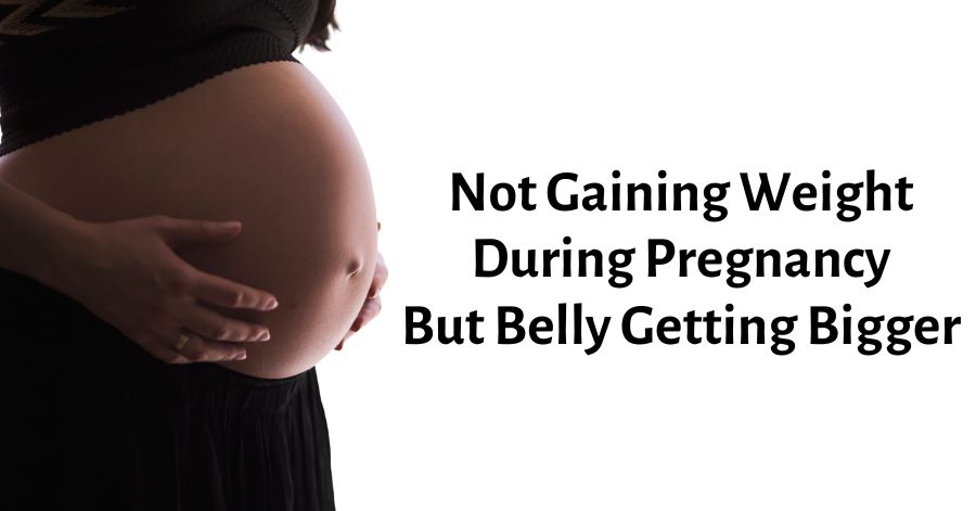 Not Gaining Weight During Pregnancy But Belly Getting Bigger
