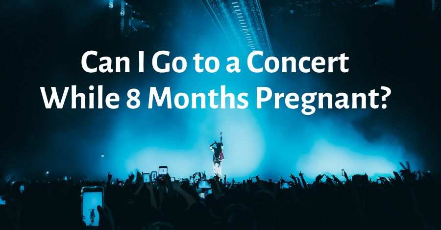 Can I Go to a Concert While 8 Months Pregnant