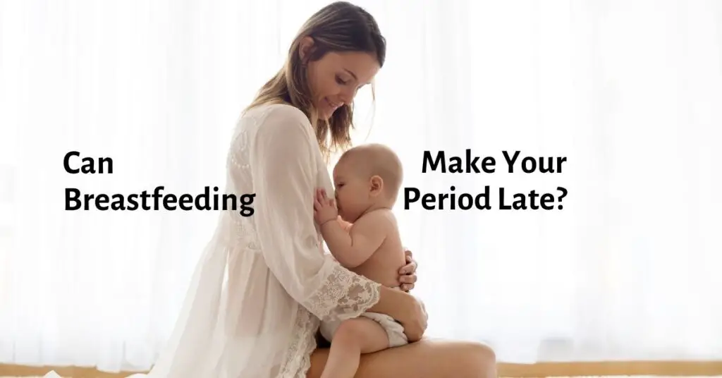 Can Breastfeeding Make Your Period Late