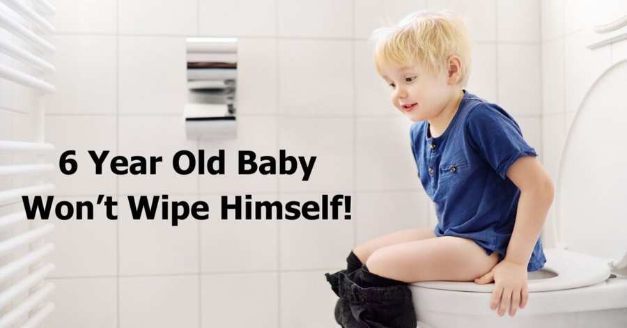 6 Year Old Won't Wipe Himself