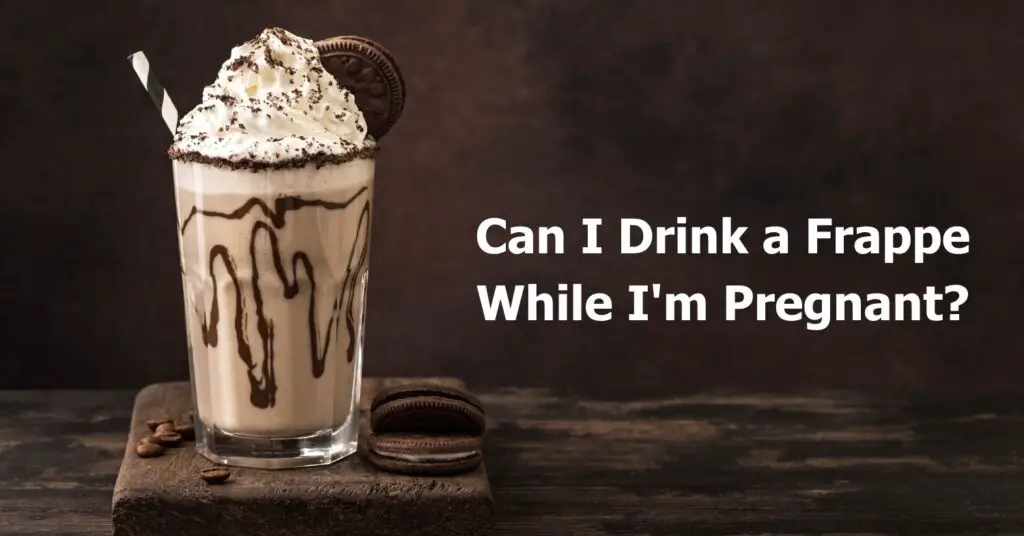 Can I Drink a Frappe While Pregnant