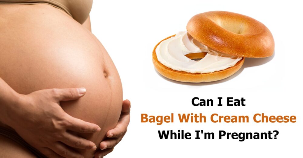 Experts Opinions Can I Eat Bagel With Cream Cheese While Pregnant?