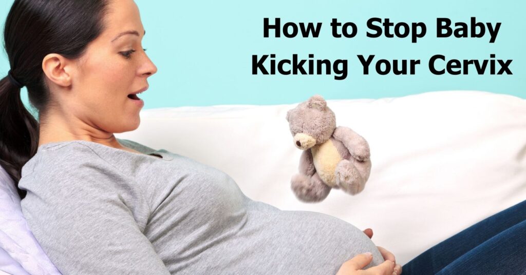 How to Stop Baby Kicking Cervix