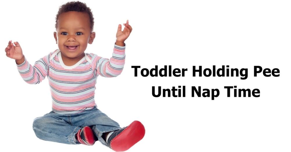 Toddler Holding Pee Until Nap Time? Reasons & Easy Solutions
