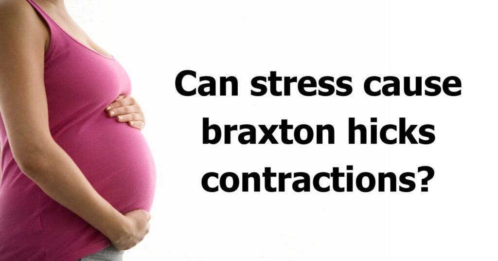 Can Stress Cause Braxton Hicks Contractions What Science Says