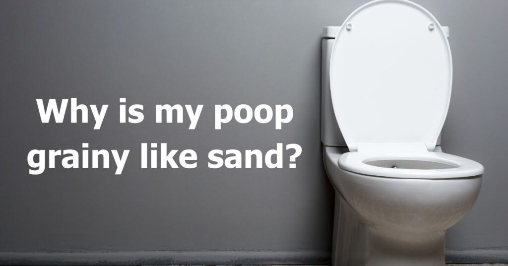 Why is My Poop Grainy Like Sand