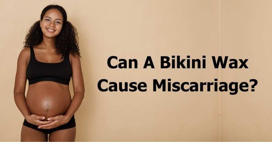 Can A Bikini Wax Cause Miscarriage