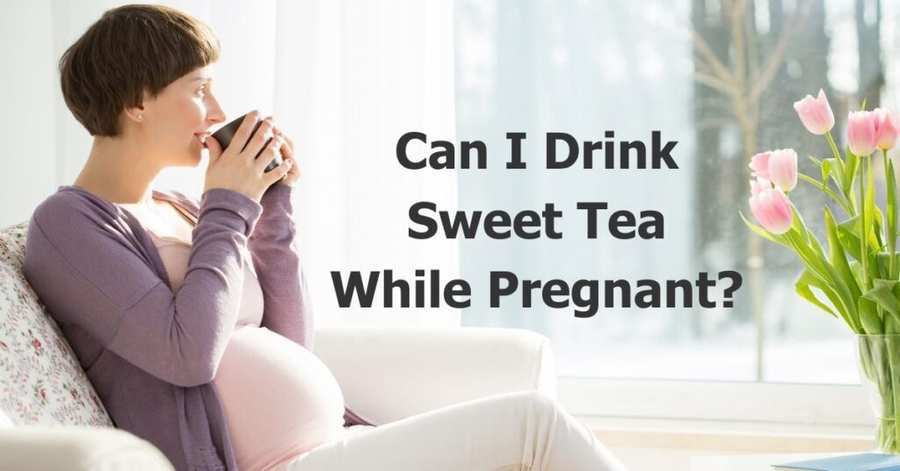 Can I Drink Sweet Tea While Pregnant