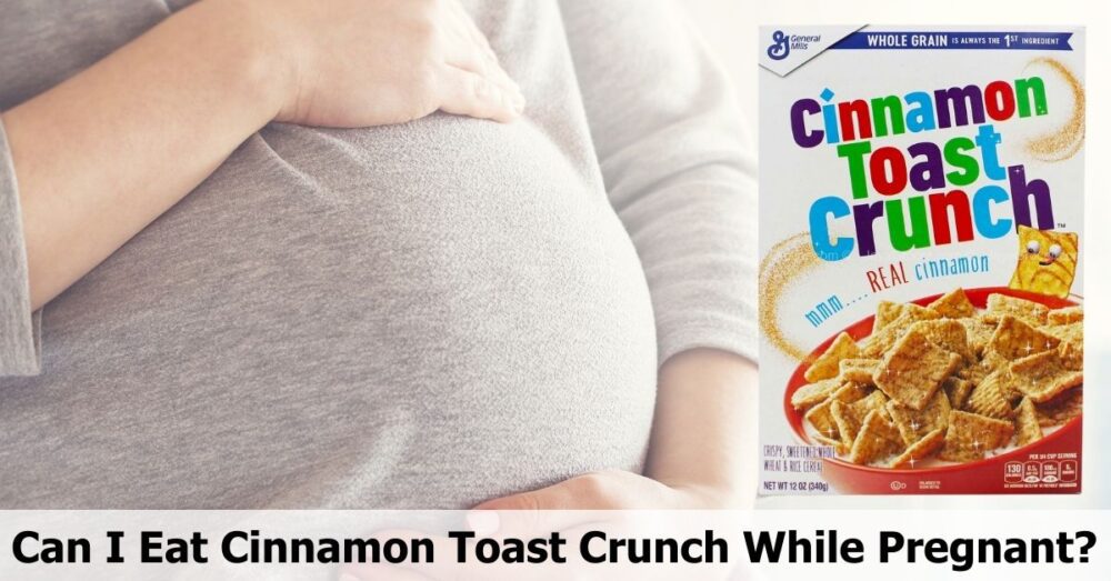 Can I Eat Cinnamon Toast Crunch While Pregnant? A Mom's Guide 🍞