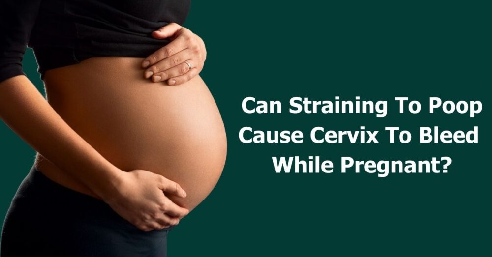 can-straining-to-poop-cause-cervix-to-bleed-while-pregnant-toileting-woes