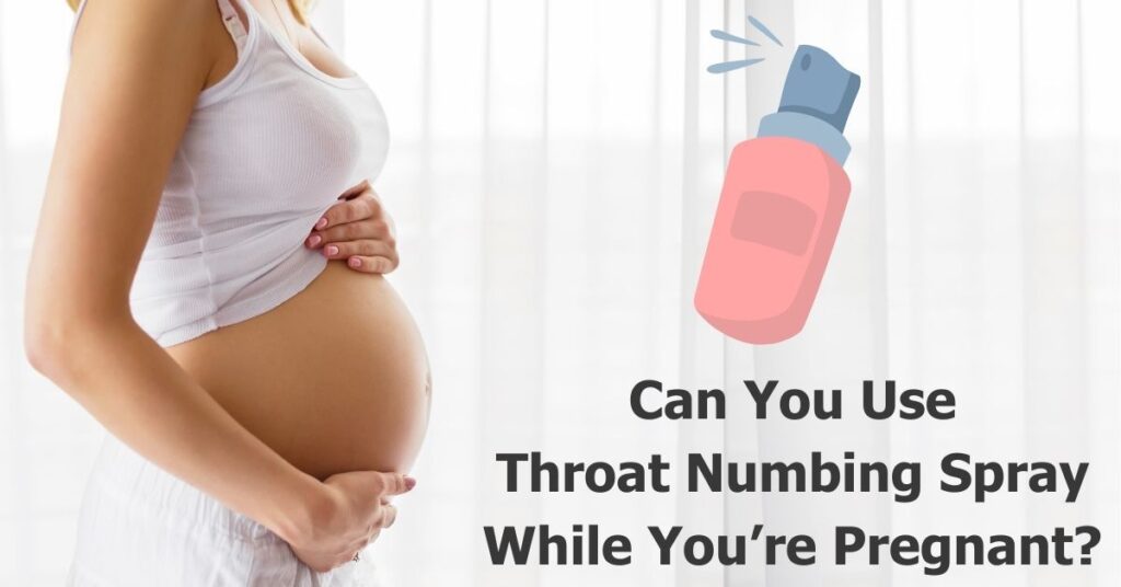 Can You Use Throat Numbing Spray While Pregnant? Risk to Unborn??