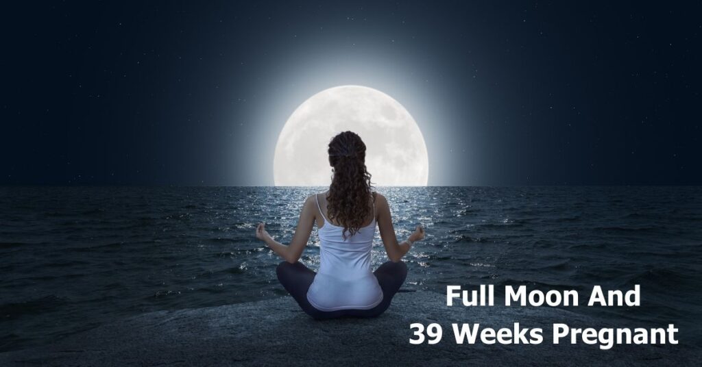 Full Moon And 39 Weeks Pregnant