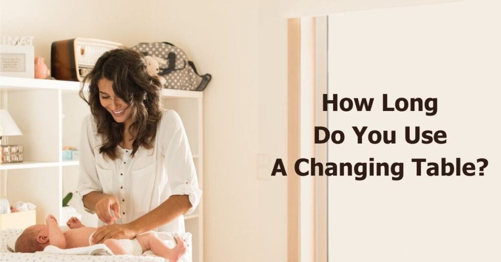 How Long Do You Use A Changing Table