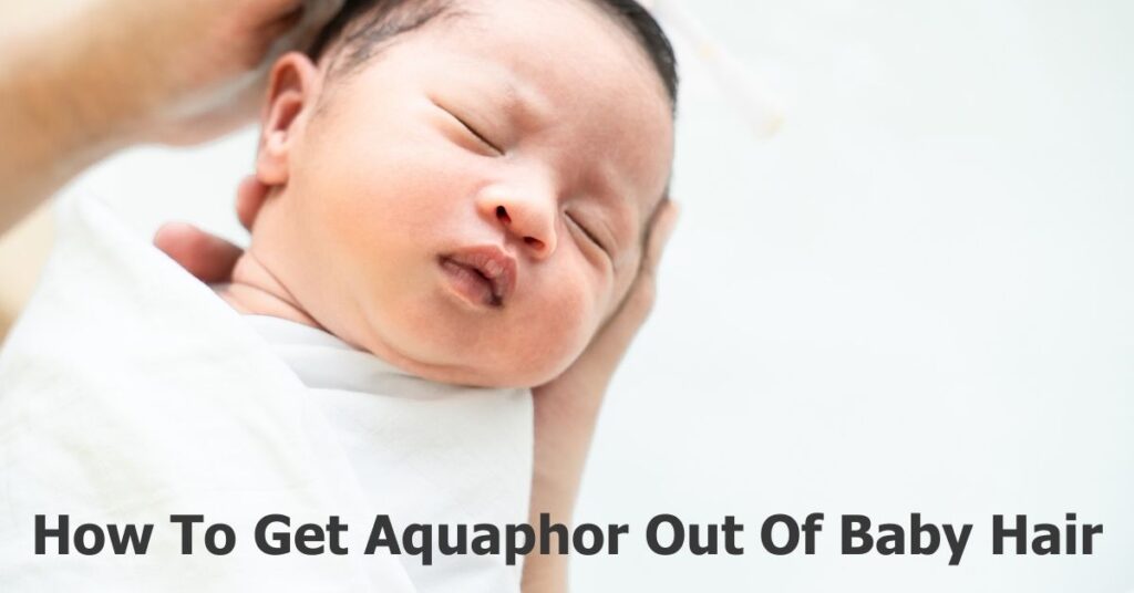 How To Get Aquaphor Out Of Baby Hair